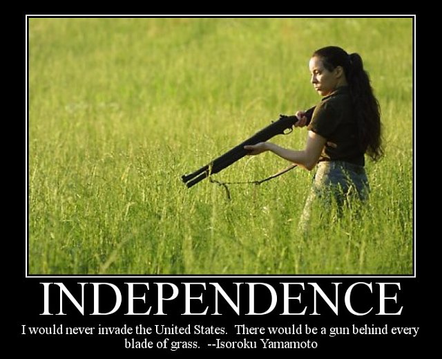 INDEPENDENCE: ''I would never invade the United States.  There would be a gun behind every blade of grass.'' -- Isoroku Yamamato