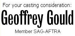 For your casting consideration: Geoffrey Gould Member SAG-AFTRA